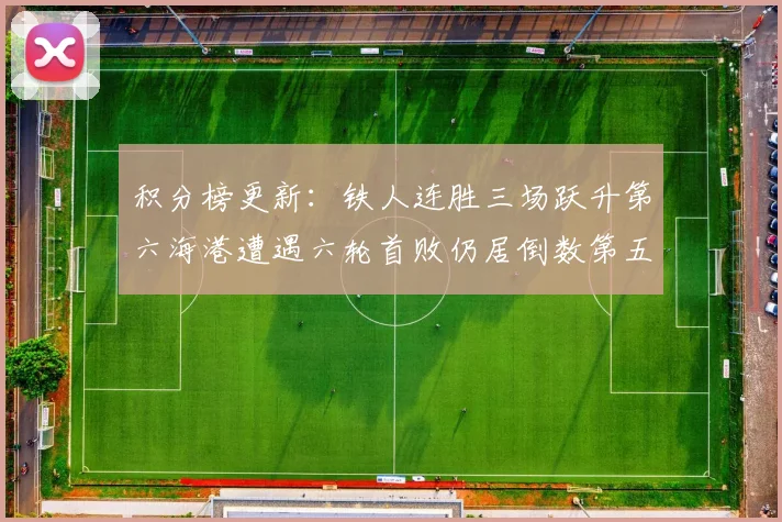 积分榜更新：铁人连胜三场跃升第六海港遭遇六轮首败仍居倒数第五
