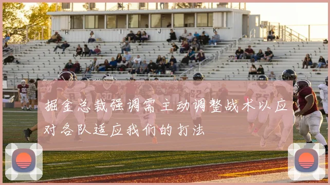 掘金总裁强调需主动调整战术以应对各队适应我们的打法